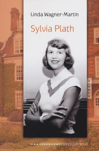 Sylvia Plath di Linda Wagner-Martin edito da Castelvecchi