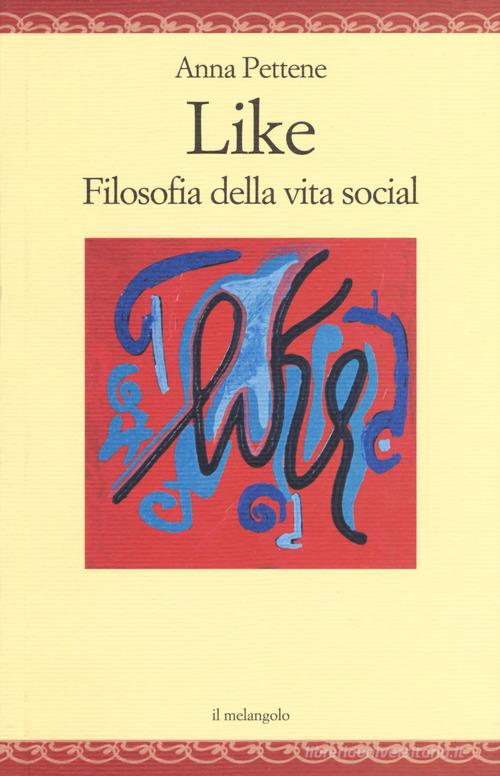 Like. Filosofia della vita social di Anna Pettene edito da Il Nuovo Melangolo