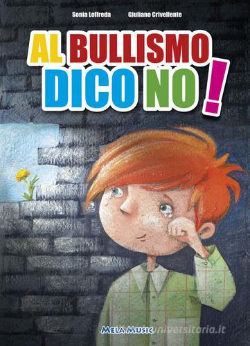 Al bullismo dico no. Con CD-Audio di Giuliano Crivellente, Sonia Loffreda edito da Mela Music