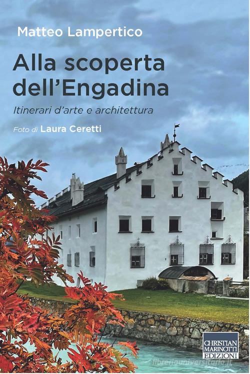 Alla scoperta dell'Engadina. Itinerari d'arte e architettura di Matteo Lampertico edito da Marinotti