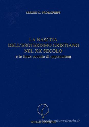 La nascita dell'esoterismo cristiano nel XX secolo e le forze occulte di opposizione di Sergej O. Prokofieff edito da Widar