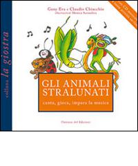Gli animali stralunati canta, gioca, impara la musica. Con CD Audio di Geny Eva, Claudio Chiacchio edito da Florence Art Edizioni