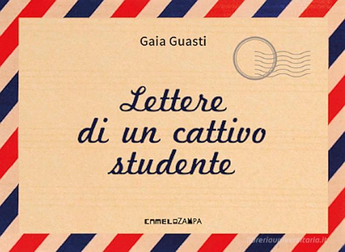 Lettere di un cattivo studente di Gaia Guasti edito da Camelozampa
