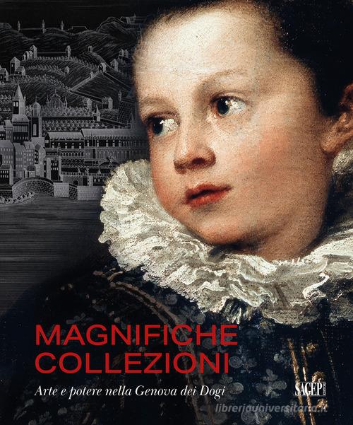 Magnifiche collezioni. Arte e potere nella Genova dei Dogi. Ediz. illustrata edito da SAGEP