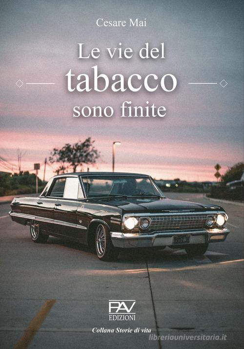 Le vie del tabacco sono finite di Cesare Mai edito da Pav Edizioni