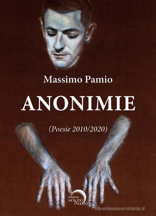 Anonimie. Poesie 2010-2020 di Massimo Pamio edito da Mondo Nuovo