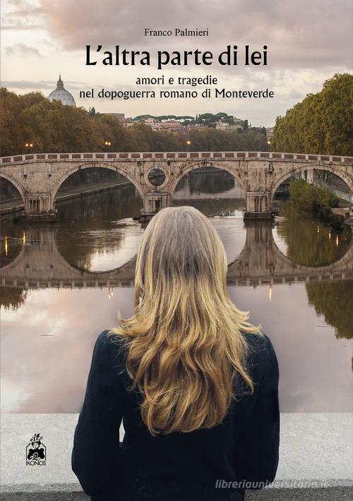 Libro L'altra parte di lei. Amori e tragedie nel dopoguerra romano di Monteverde di Franco Palmieri di Ikonos