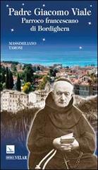 Padre Giacomo Viale. Parroco francescano di Bordighera di Massimiliano Taroni edito da Editrice Elledici
