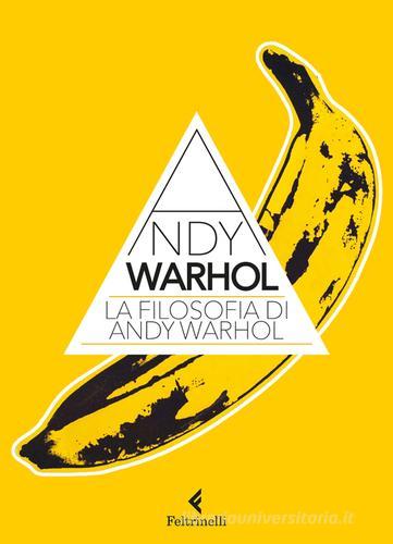 La filosofia di Andy Warhol. Da A a B e viceversa di Andy Warhol edito da Feltrinelli