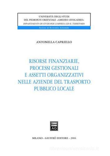 Risorse finanziarie, processi gestionali e assetti organizzativi nelle aziende del trasporto pubblico locale di Antonella Capriello edito da Giuffrè