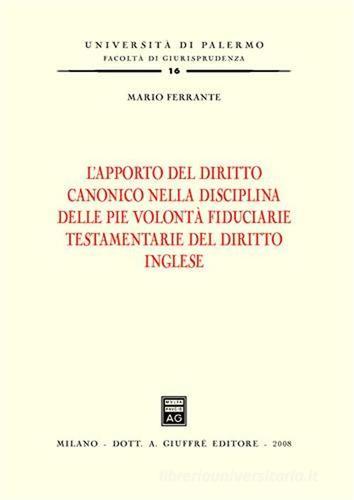 L' apporto del diritto canonico nella disciplina delle pie volontà fiduciarie testamentarie del diritto inglese di Mario Ferrante edito da Giuffrè
