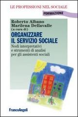 Organizzare il servizio sociale. Nodi interpretativi e strumenti di analisi per gli assistenti sociali edito da Franco Angeli