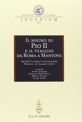 Il sogno di Pio II e il viaggio da Roma a Mantova. Atti del Convegno internazionale di studi (Mantova, 13-15 aprile 2000) edito da Olschki