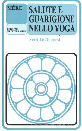Salute e guarigione nello yoga. Scritti e discorsi di Mère edito da Edizioni Mediterranee