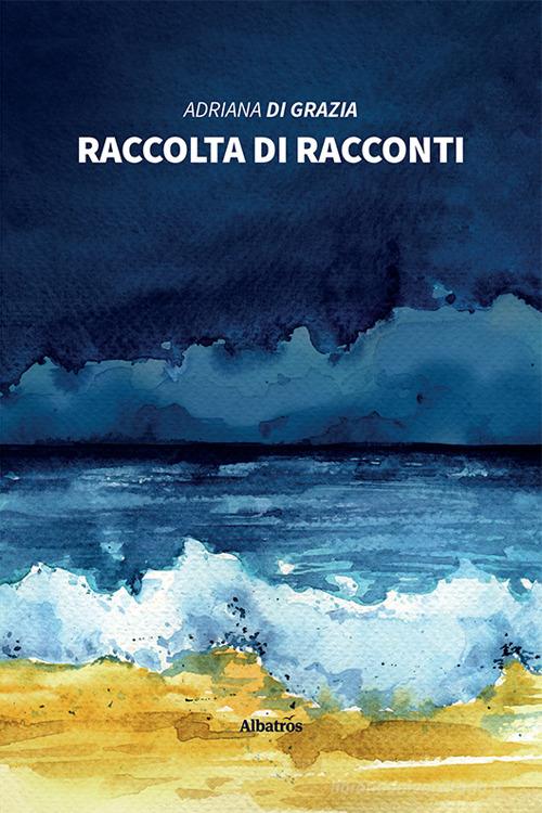 Raccolta di racconti di Adriana Di Grazia edito da Gruppo Albatros Il Filo