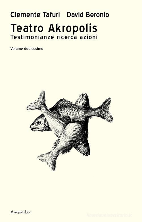 Teatro Akropolis. Testimonianze ricerca azioni vol. 12 di Clemente Tafuri, David Beronio edito da Akropolis Libri