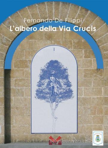 Fernando De Filippi. L'albero della Via Crucis edito da Milella