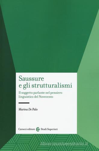 Saussure e gli strutturalismi. Il soggetto parlante nel pensiero linguistico del Novecento di Marina De Palo edito da Carocci