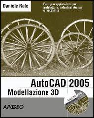 AutoCad 2005 modellazione 3D per professionisti. Con CD-ROM di Daniele Nale edito da Apogeo
