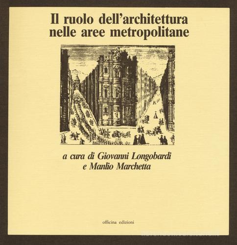 Il ruolo dell'architettura nelle aree metropolitane di Giovanni Longobardi, Manlio Marchetta edito da Officina
