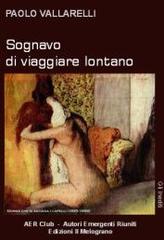 Sognavo di viaggiare lontano di Paolo Vallarelli edito da Il Melograno (Milano)