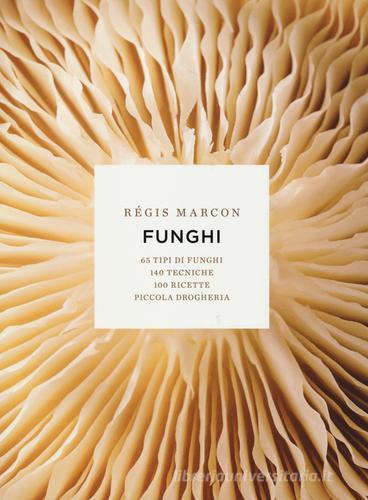 Funghi. 65 tipi di funghi, 140 tecniche, 100 ricette, piccola drogheria di Régis Marcon edito da 24 Ore Cultura