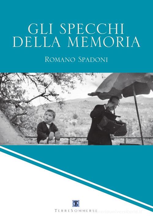 Gli specchi della memoria di Romano Spadoni edito da Ass. Terre Sommerse