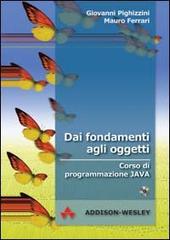 Dai fondamenti agli oggetti. Corso di programmazione Java. Con CD-ROM di Giovanni Pighizzini, Mauro Ferrari edito da Pearson Education Italia