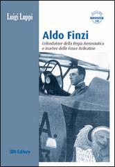 Aldo Finzi. Cofondatore della regia aeronautica e martire delle fosse ardeatine di Luigi Luppi edito da IBN