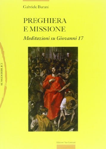 Preghiera e missione. Meditazioni su Giovanni 17 di Gabriele Burani edito da San Lorenzo