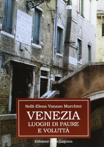 Venezia. Luoghi di paure e voluttà di Nelly E. Vanzan Marchini edito da Edizioni della Laguna