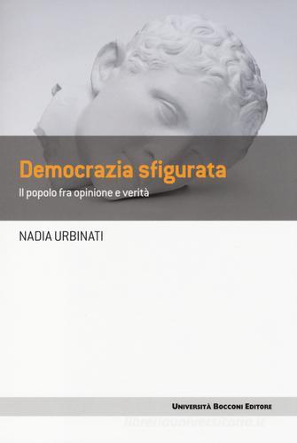 Democrazia sfigurata. Il popolo fra opinione e verità di Nadia Urbinati edito da Università Bocconi Editore