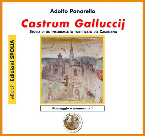 Castrum Galluccij. Storia di un insediamento fortificato nel casertano. CD-ROM di Adolfo Panarello edito da Spolia