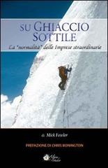 Su ghiaccio sottile. La «normalità» delle imprese straordinarie di Mick Fowler edito da Alpine Studio