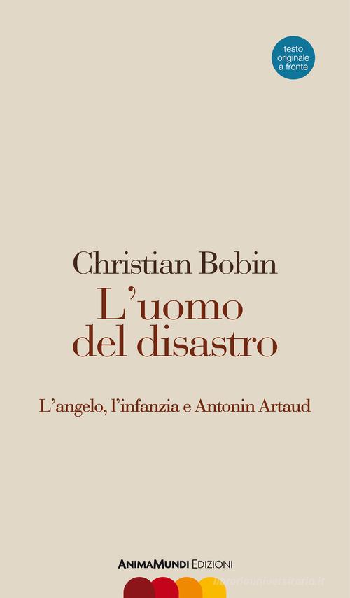 L' uomo del disastro. L'angelo, l'infanzia e Antonin Artaud. Testo francese a fronte di Christian Bobin edito da AnimaMundi edizioni