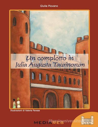 Un complotto in Julia Augusta Taurinorum di Giulia Piovano edito da Mediares