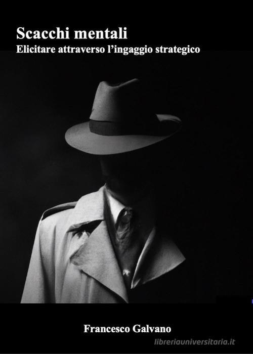 Scacchi mentali. Elicitare attraverso l'ingaggio strategico di Francesco Galvano edito da Youcanprint