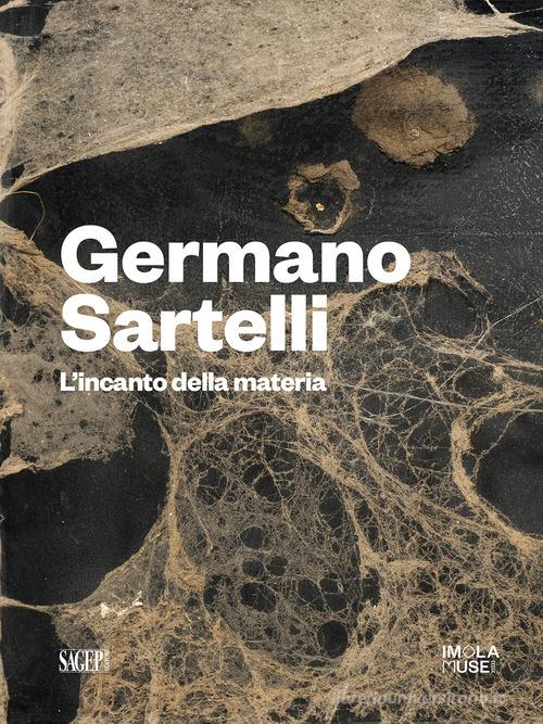 Germano Sartelli. L'incanto della materia. Ediz. illustrata edito da SAGEP