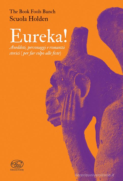 Eureka! Aneddoti, personaggi e romanzi storici (per far colpo alle feste) di The Book Fools Bunch edito da Clichy