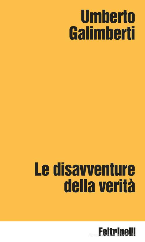 Le disavventure della verità di Umberto Galimberti edito da Feltrinelli