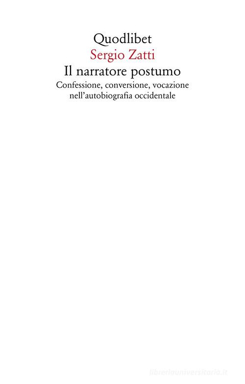 Il narratore postumo. Confessione, conversione, vocazione nell'autobiografia occidentale di Sergio Zatti edito da Quodlibet