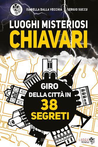 Luoghi misteriosi Chiavari. Giro della città in 38 segreti di Isabella Dalla Vecchia, Sergio Succu edito da Youcanprint