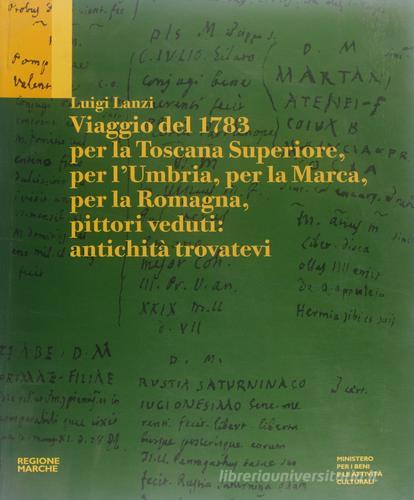 Viaggio del 1783 per la Toscana Superiore, per l'Umbria, per la Marca, per la Romagna, pittori veduti: antichità trovatevi edito da Marsilio