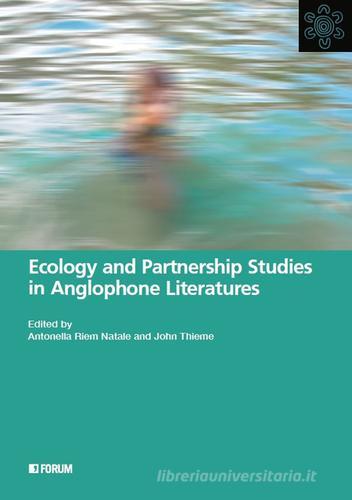 Ecology and partnership studies in anglophone literatures edito da Forum Edizioni
