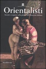 Orientalisti. Incanti e scoperte nella pittura dell'Ottocento italiano. Catalogo della mostra (Roma, 20 ottobre 2011-22 gennaio 2012) edito da Silvana