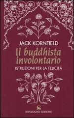 Il buddhista involontario. Istruzioni per la felicità di Jack Kornfield edito da Sonzogno