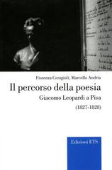Il percorso della poesia. Giacomo Leopardi a Pisa (1827-1828) di Fiorenza Ceragioli, Marcello Andria edito da Edizioni ETS