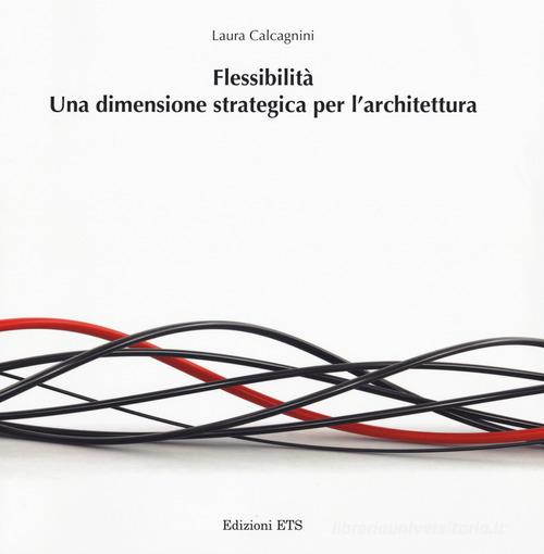 Flessibilità. Una dimensione strategica per l'architettura di Laura Calcagnini edito da Edizioni ETS