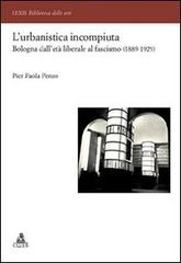 L' urbanistica incompiuta. Bologna dall'età liberale al fascismo (1889-1929) di P. Paola Penzo edito da CLUEB