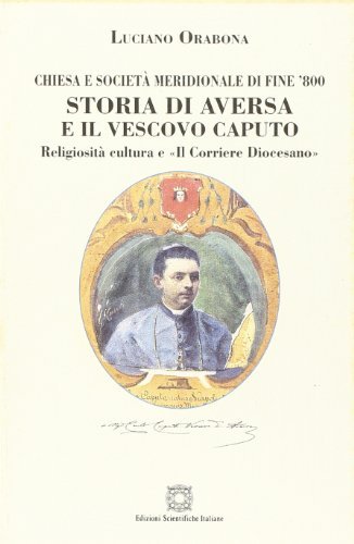 Storia di Aversa e il vescovo di Capua. Religiosità, cultura e il Corriere Diocesano di Luciano Orabona edito da Edizioni Scientifiche Italiane